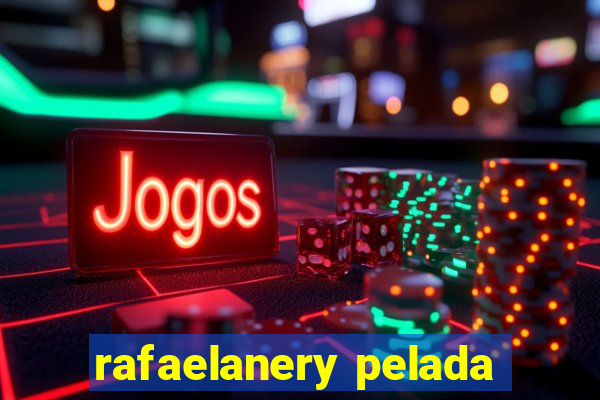 rafaelanery pelada